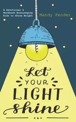 Let Your Light Shine: A Devotional & Workbook Encouraging Kids to Shine Bright