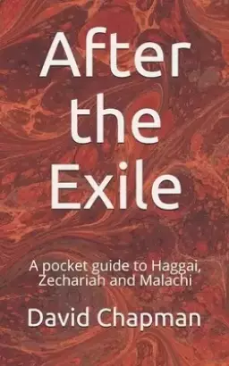 After the Exile: A pocket guide to Haggai, Zechariah and Malachi