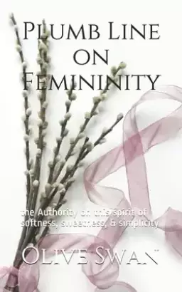 Plumb Line on Femininity: the Authority on this spirit of softness, sweetness, & simplicity
