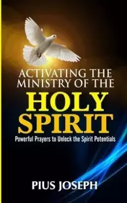 Activating the Ministry of the Holy Spirit: Powerful Prayers to Unlock the Spirit Potentials