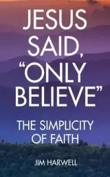 Jesus Said, "Only Believe": The Simplicity of Faith