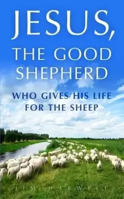 Jesus, the Good Shepherd: Who Gives His Life for the Sheep
