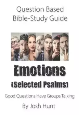 Question-based Bible Study Guide -- Emotions (Selected Psalms): Good Questions Have Groups Talking