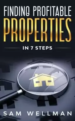 Finding Profitable Properties In 7 Steps: A Quick 7 Step Formula To Help You Select The Right Buy To Let Real Estate For Your Portfolio - UK