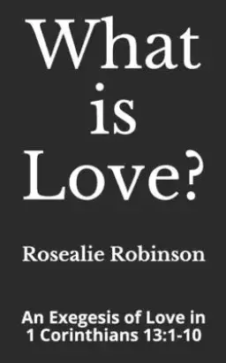 What is Love?: An Exegesis of Love in 1 Corinthians 13:1-10