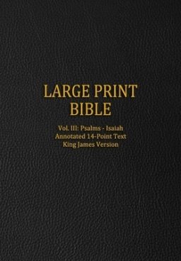 Large Print Bible: Vol. III: Psalms - Isaiah - Annotated 14-Point Text - King James Version