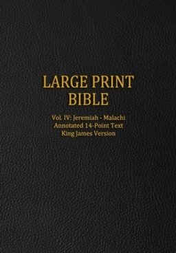 Large Print Bible: Vol. IV: Jeremiah - Malachi - Annotated 14-Point Text - King James Version