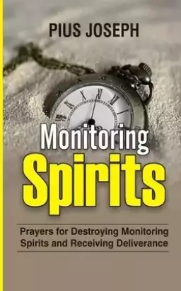 Monitoring Spirits: Prayers for Destroying Monitoring Spirits and Receiving Deliverance