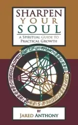 Sharpen Your Soul: A Spiritual Guide to Practical Growth
