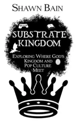 Substrate Kingdom: Exploring Where God's Kingdom and Pop Culture Meet