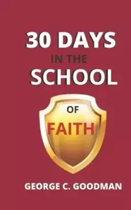 30 Days in the School of Faith: Dynamic Faith for Daily Miracles and Healing