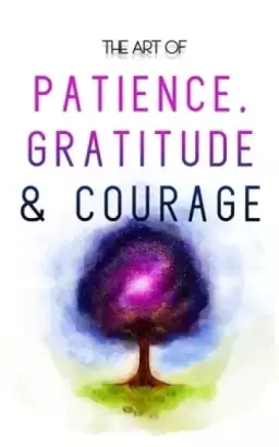 The Art of Patience, Gratitude & Courage