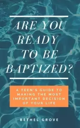 Are You Ready to Be Baptized?: A Teen's Guide to Making the Most Important Decision of Your Life