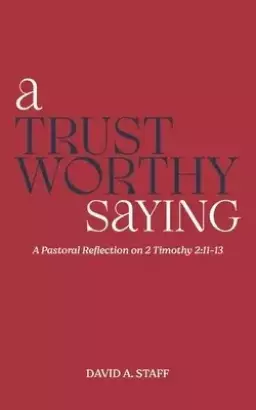 A Trustworthy Saying: A Pastoral Reflection on 2 Timothy 2:11-13