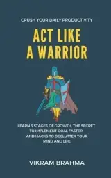Act Like A Warrior : Crush Your Daily Productivity
