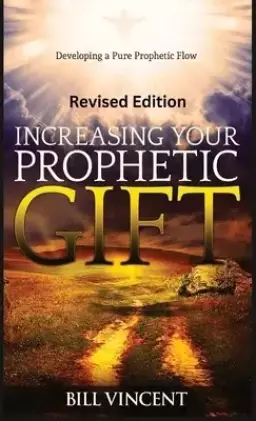 Increasing Your Prophetic Gift (Revised Edition): Developing a Pure Prophetic Flow