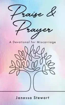 Praise and Prayer: A Devotional for Miscarriage