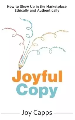 Joyful Copy: How to Show Up in the Marketplace Ethically and Authentically