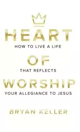 Heart Of Worship: How To Live A Life That Reflects Your Allegiance To Jesus