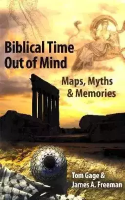 Biblical Time Out of Mind: Myths, Maps, and Memories