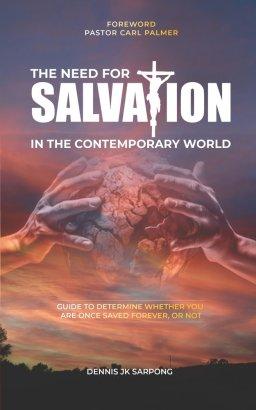 The Need for Salvation in the Contemporary World: Guide to Determine Whether You Are Once Saved, Forever Saved, or Not