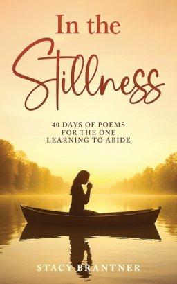 In the Stillness: 40 Days of Poems for the One Learning to Abide