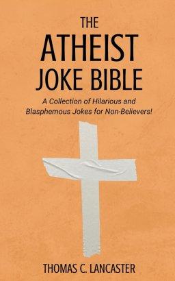 The Atheist Joke Bible: A Collection of Hilarious and Blasphemous Jokes for Non-Believers!