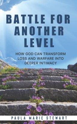 Battle for Another Level: How God Can Transform Loss and Warfare into Deeper Intimacy