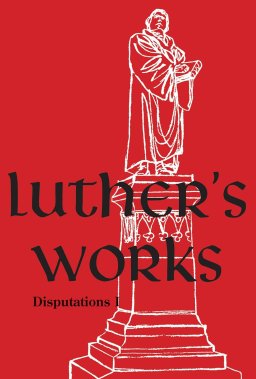 Luther's Works, Volume 72 (Disputations I)