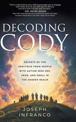 Decoding Cody: Secrets of the Spectrum from People with Autism Who See, Hear, and Smell in the Unseen Realm