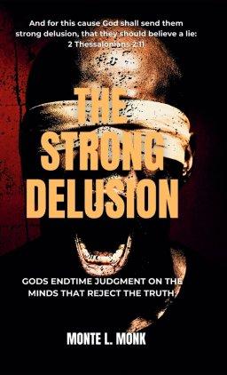 The Strong Delusion: Gods Endtime Judgment On The Minds That Reject The Truth