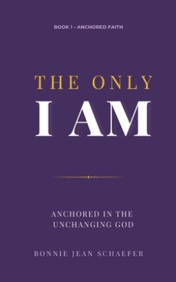 The Only I AM: Anchored In the Unchanging God