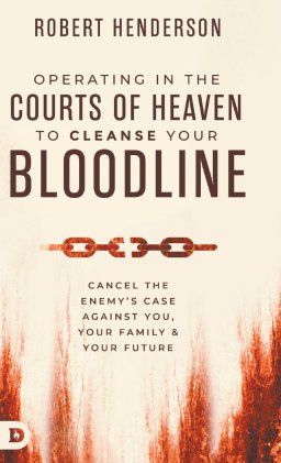 Operating in the Courts of Heaven to Cleanse Your Bloodline: Cancel the Enemy's Case Against You, Your Family, and Your Future