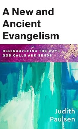 New and Ancient Evangelism: Rediscovering the Ways God Calls and Sends