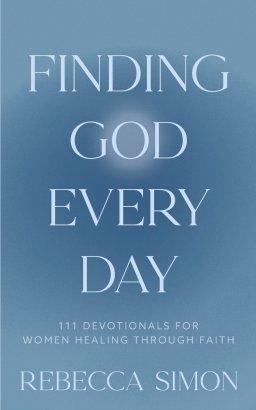 Finding God Every Day: 111 Devotionals For Women Healing Through Faith