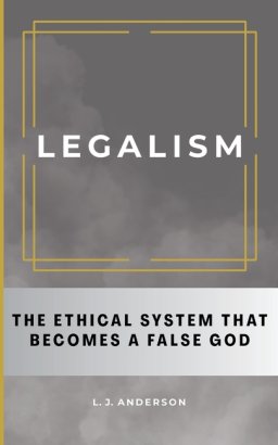 Legalism: The Ethical System That Becomes a False God