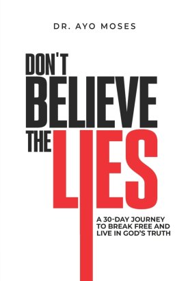 Don't Believe The Lies: A 30-Day Journey To Break Free And Live In God's Truth