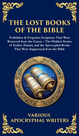The Lost Books of the Bible: The Hidden Stories of Esther, Daniel, and the Apocryphal Books That Were Suppressed from the Bible (Deluxe Hardbound Edit