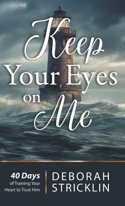 Keep Your Eyes On Me: Forty Days of Training Your Heart To Trust Him