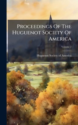 Proceedings Of The Huguenot Society Of America