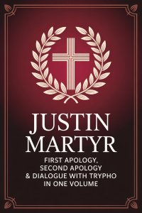 Justin Martyr: First Apology, Second Apology & Dialogue with Trypho in One Volume (Grapevine Press)