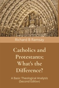 Catholics and Protestants; What's the Difference?: A Basic Theological Analysis (Second Edition)