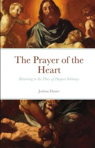 The Prayer of the Heart: Returning to the Place of Deepest Intimacy