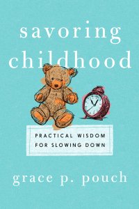 Savoring Childhood: Practical Wisdom for Slowing Down
