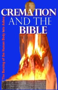 Cremation and the Bible: Burning the Human Body into Ashes