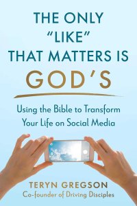 The Only Like That Matters Is God's: Using the Bible to Transform Your Life on Social Media