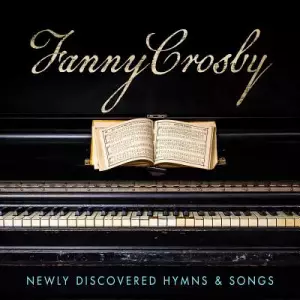 Fanny Crosby: Newly Discovered Hymns and Songs