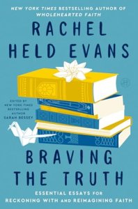 Braving the Truth: Essential Essays for Reckoning with and Reimagining Faith