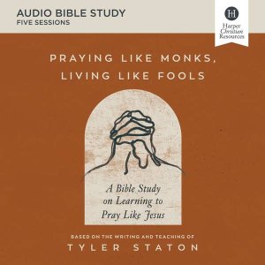 Praying Like Monks, Living Like Fools Bible Study: Audio