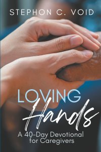 Loving Hands: A 40-Day Devotional for Caregivers